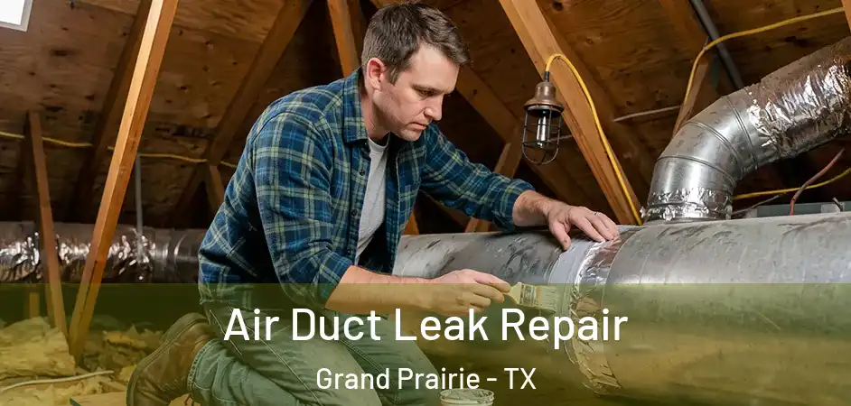 Air Duct Leak Repair Grand Prairie - TX