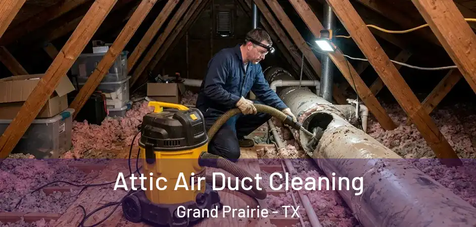  Attic Air Duct Cleaning Grand Prairie - TX