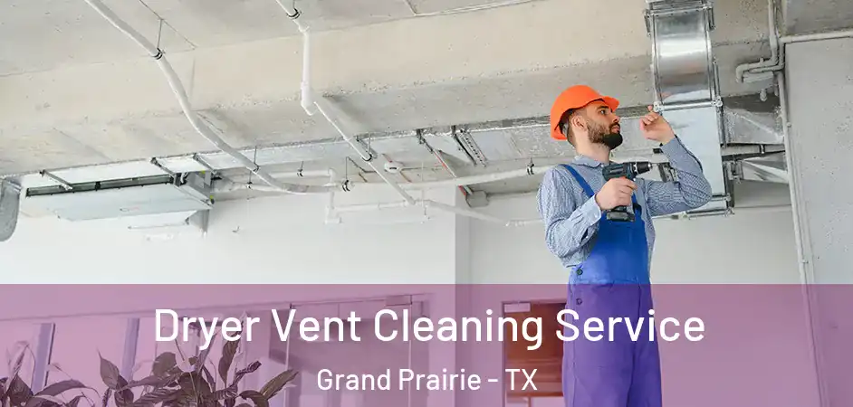 Dryer Vent Cleaning Service Grand Prairie - TX