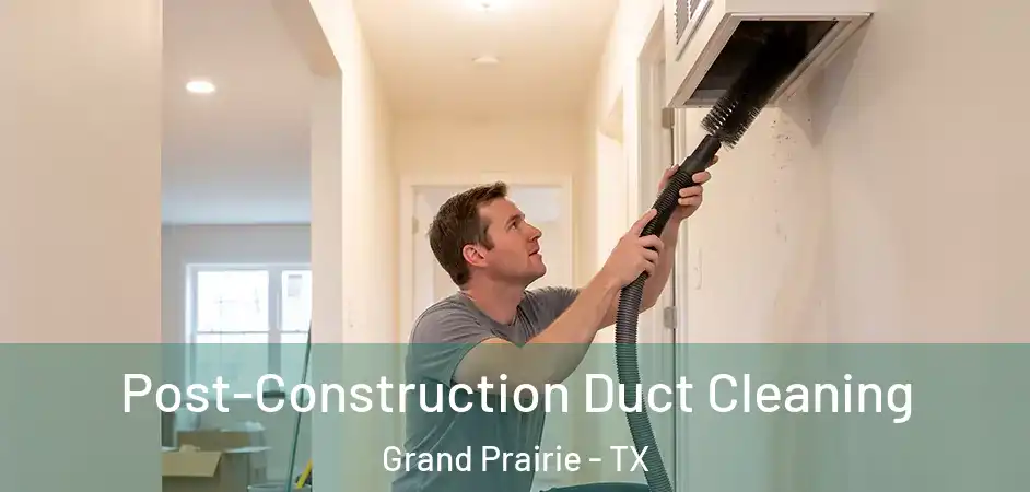  Post-Construction Duct Cleaning Grand Prairie - TX