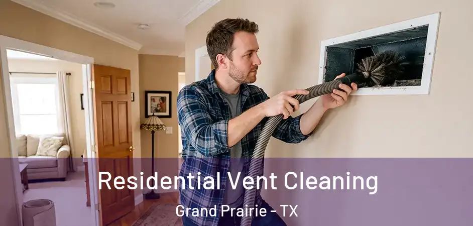 Residential Vent Cleaning Grand Prairie - TX