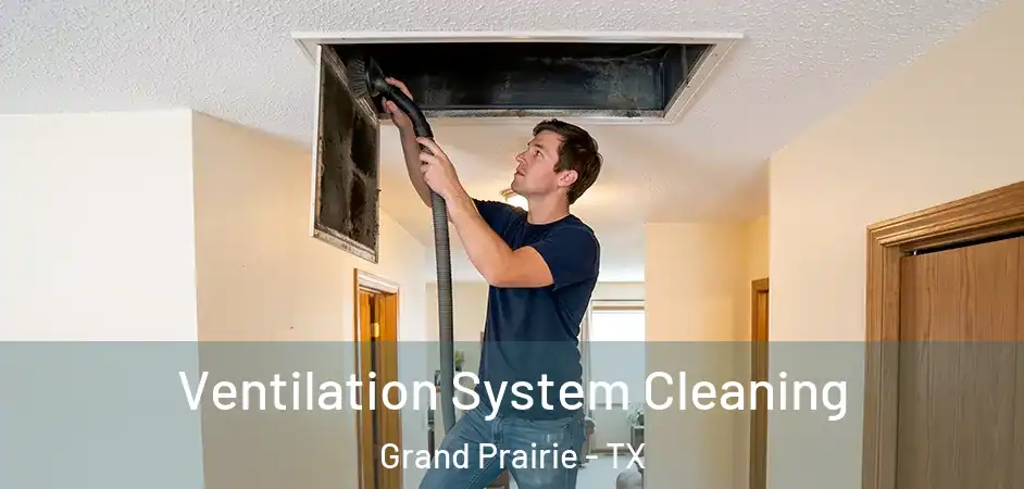  Ventilation System Cleaning Grand Prairie - TX
