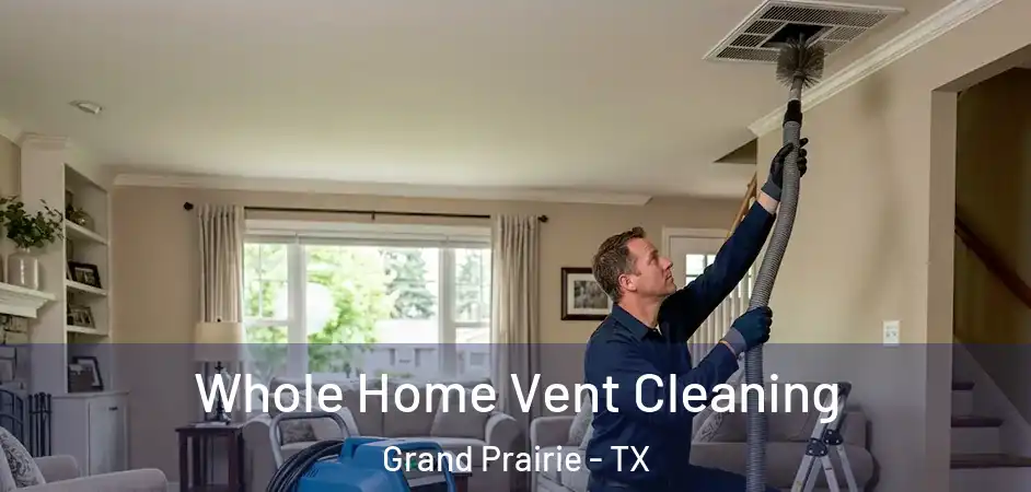  Whole Home Vent Cleaning Grand Prairie - TX